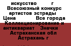 1.1) искусство : 1978 г - Всесоюзный конкурс артистов эстрады › Цена ­ 1 589 - Все города Коллекционирование и антиквариат » Значки   . Астраханская обл.,Астрахань г.